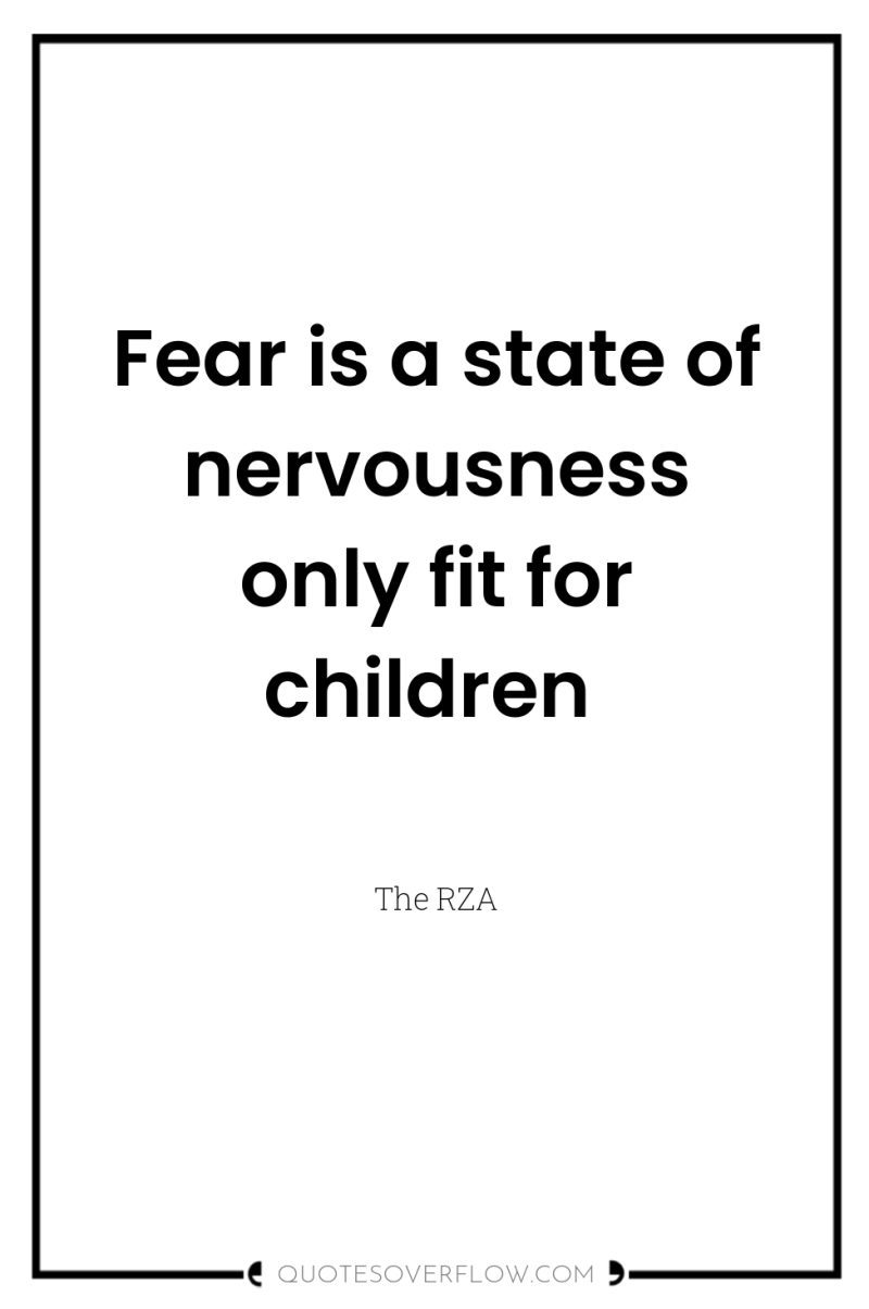 Fear is a state of nervousness only fit for children 