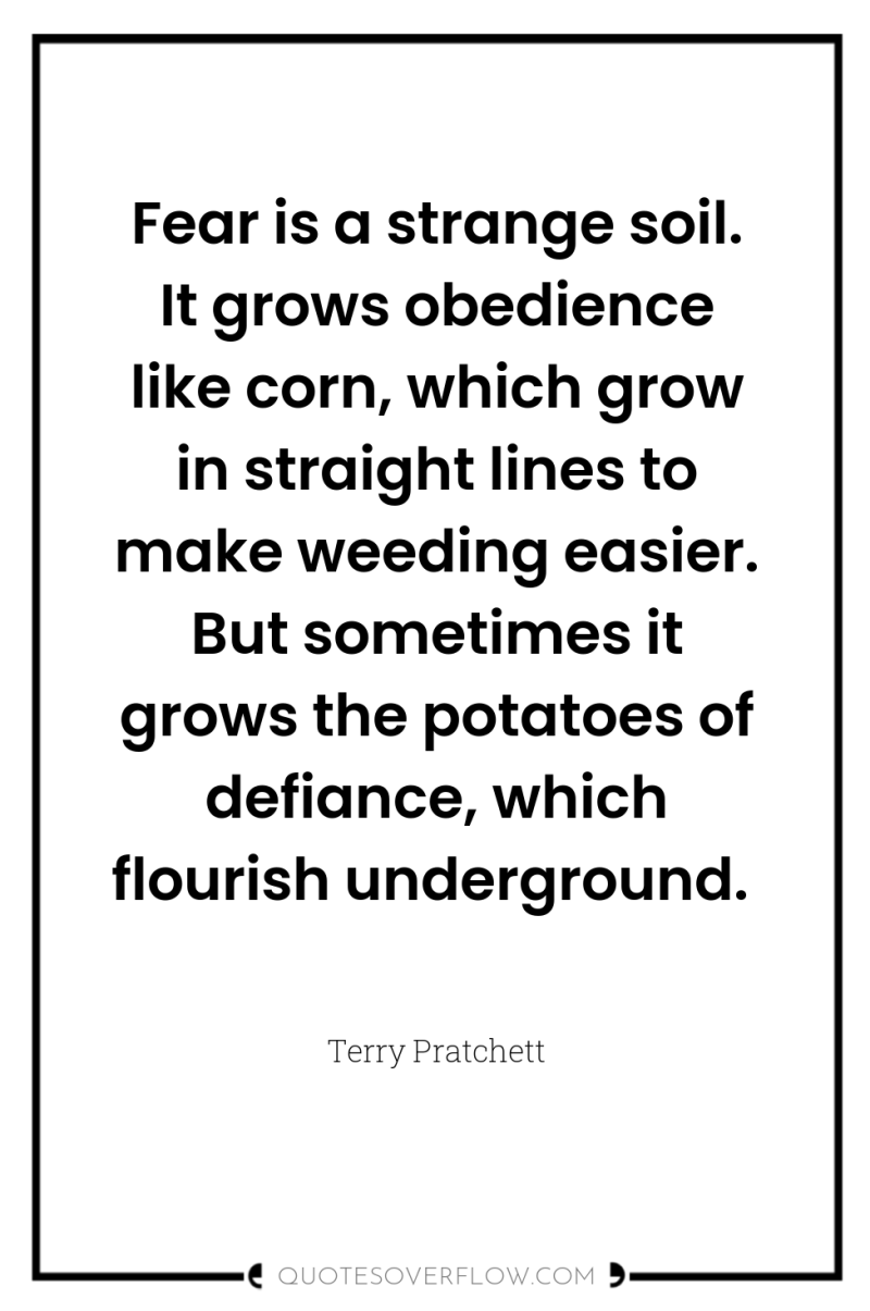 Fear is a strange soil. It grows obedience like corn,...