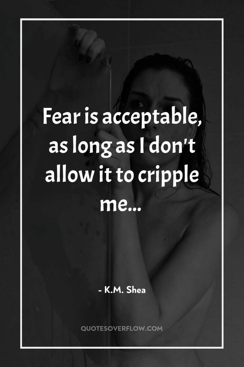 Fear is acceptable, as long as I don't allow it...