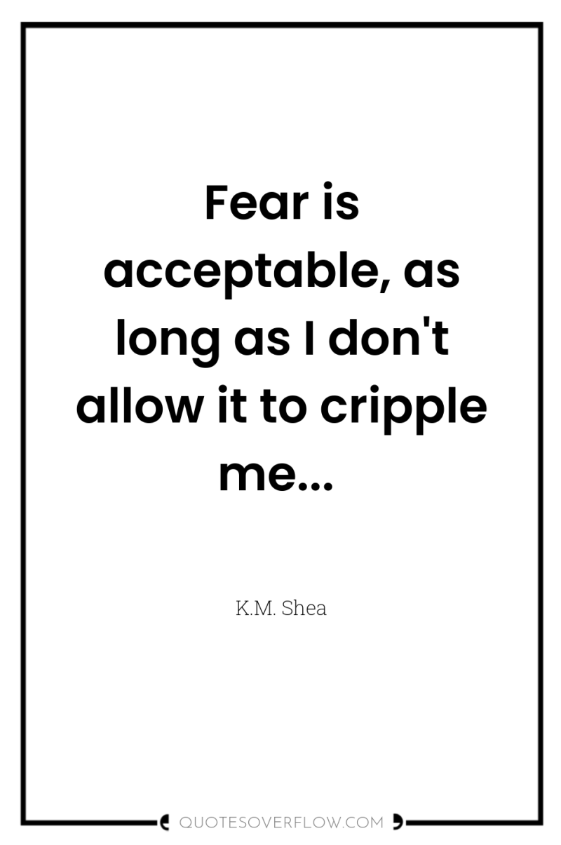 Fear is acceptable, as long as I don't allow it...