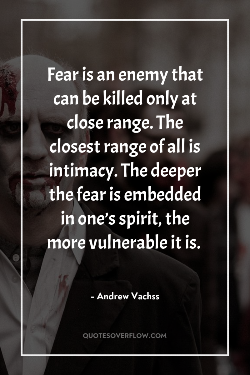 Fear is an enemy that can be killed only at...