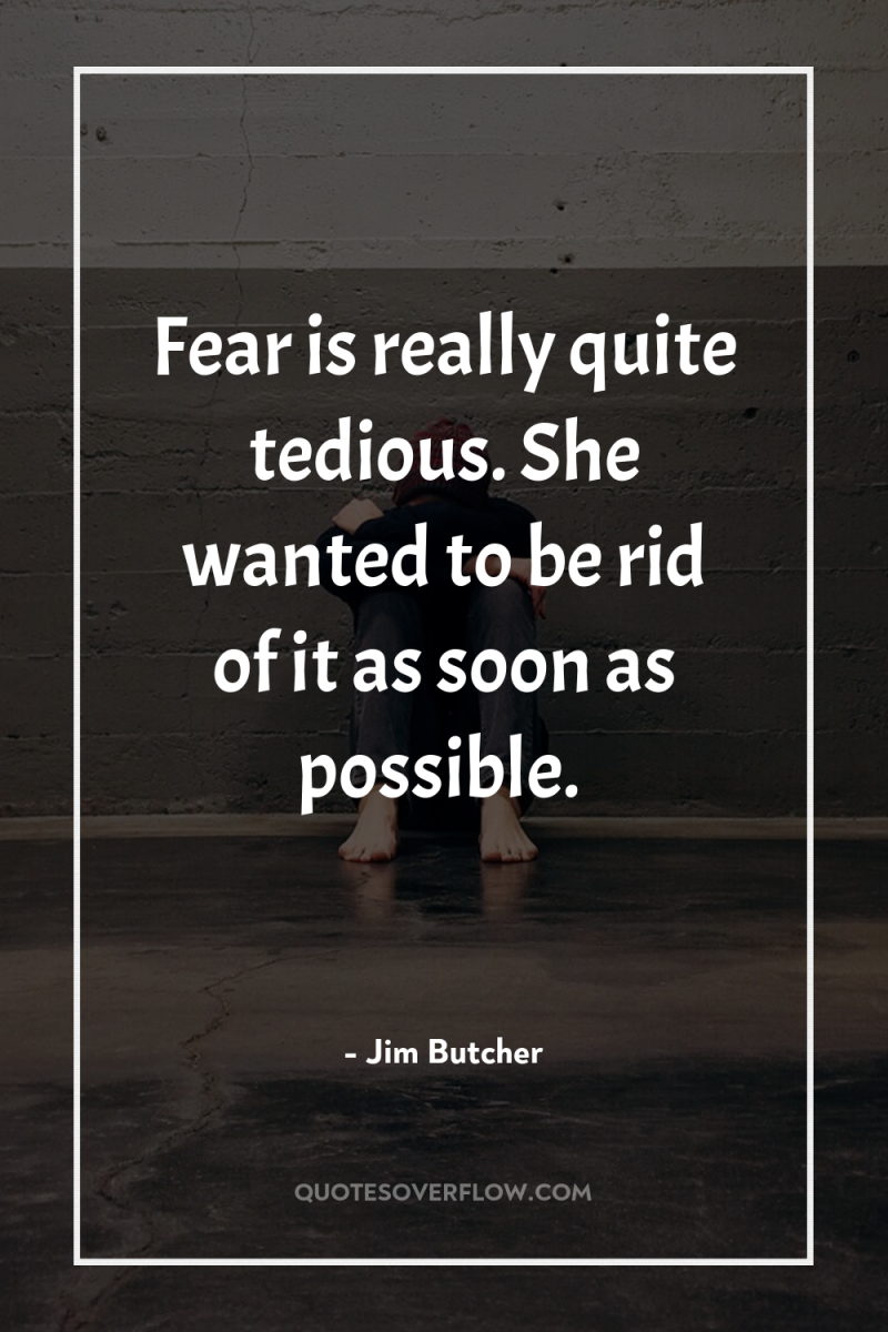 Fear is really quite tedious. She wanted to be rid...
