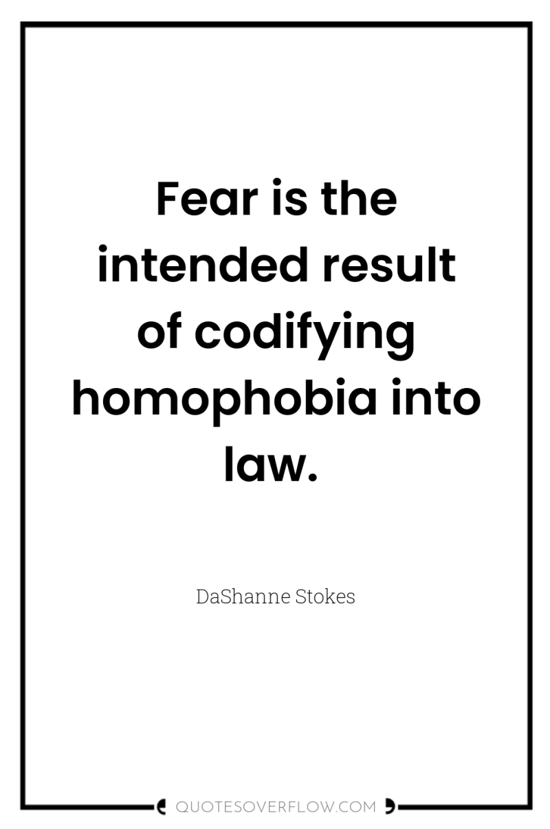 Fear is the intended result of codifying homophobia into law. 