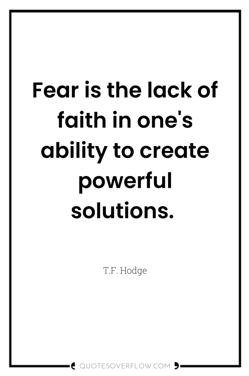 Fear is the lack of faith in one's ability to...