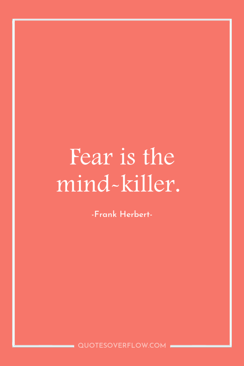 Fear is the mind-killer. 