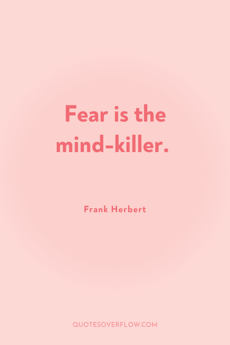 Fear is the mind-killer. 