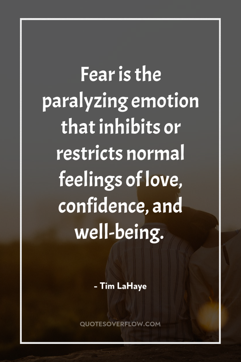 Fear is the paralyzing emotion that inhibits or restricts normal...