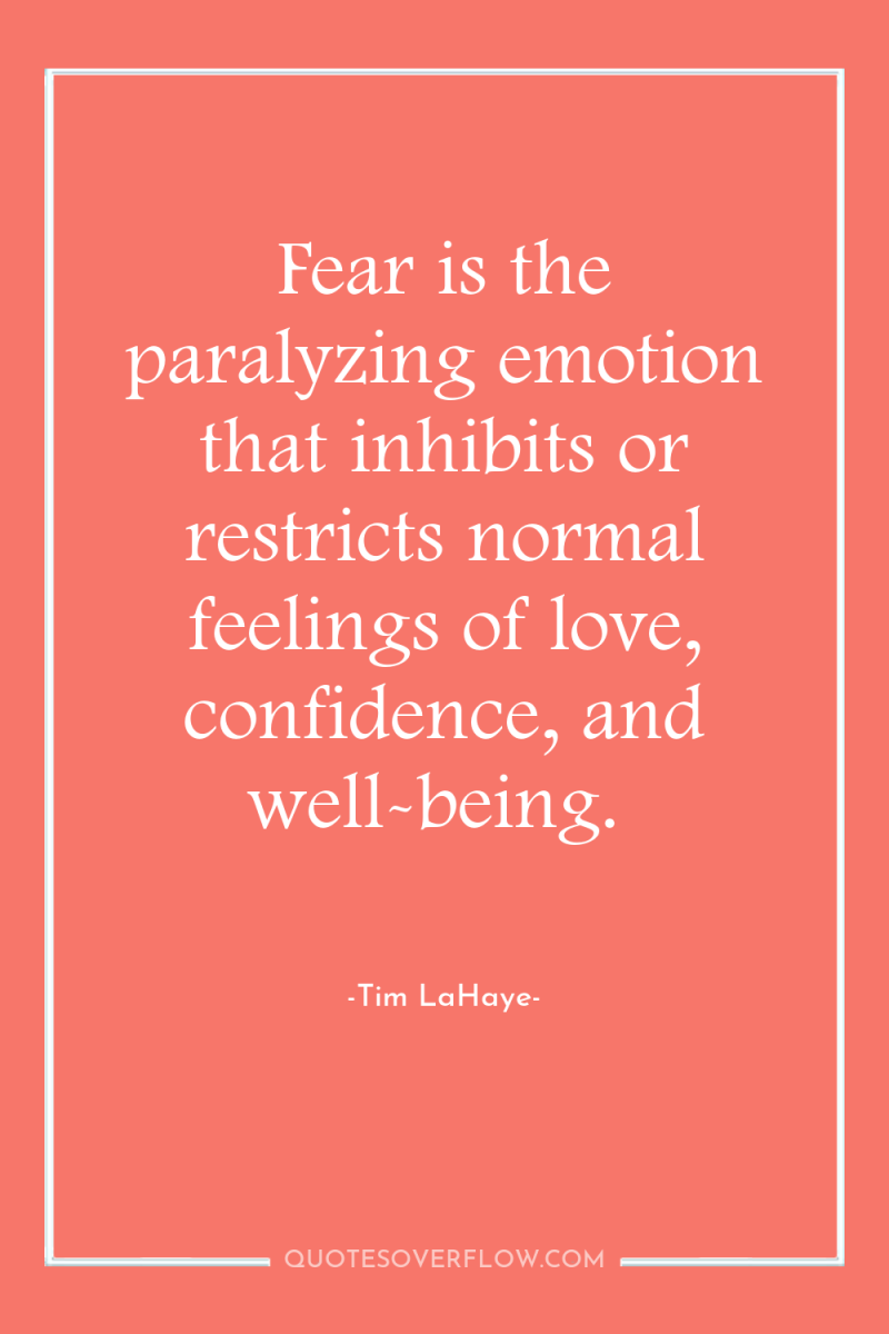 Fear is the paralyzing emotion that inhibits or restricts normal...