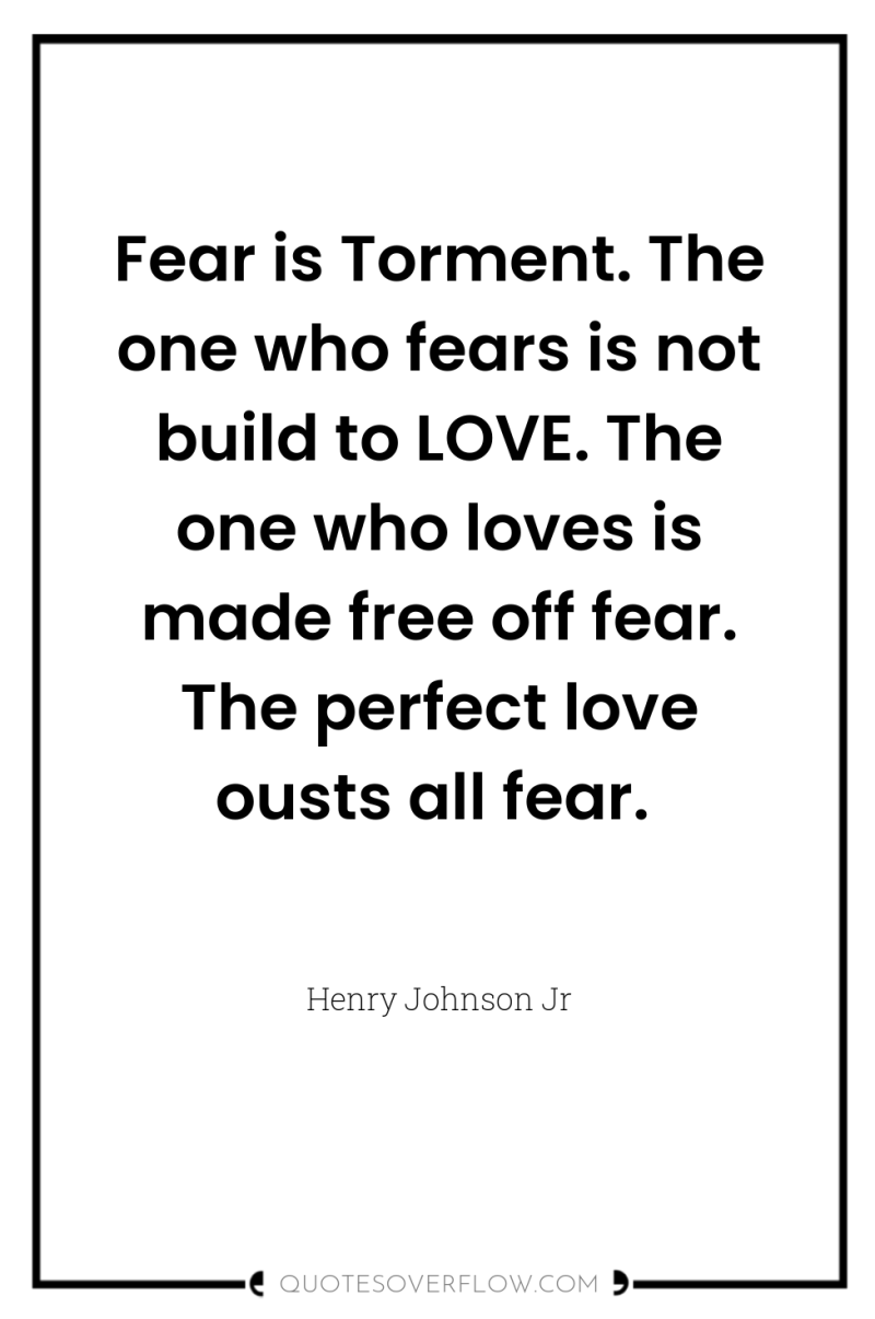 Fear is Torment. The one who fears is not build...