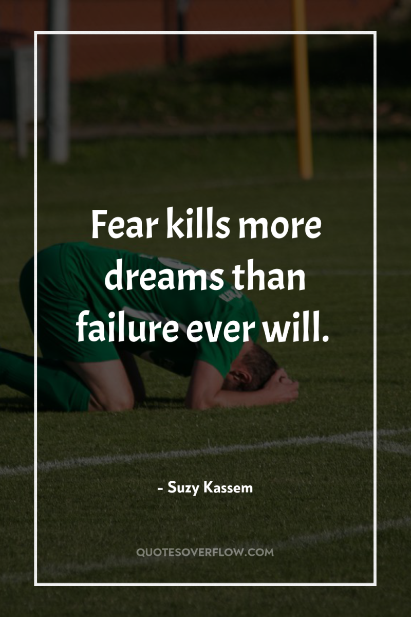 Fear kills more dreams than failure ever will. 