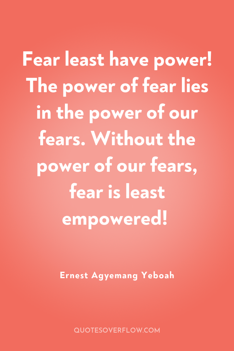 Fear least have power! The power of fear lies in...