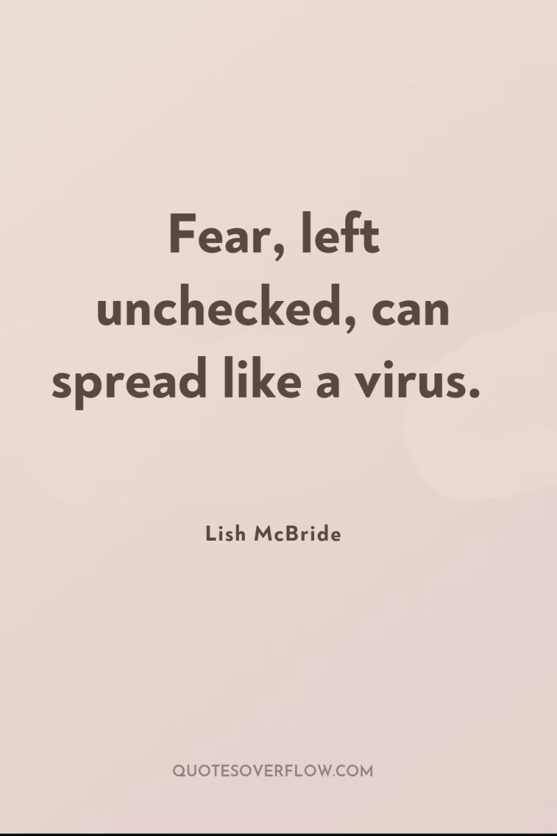 Fear, left unchecked, can spread like a virus. 