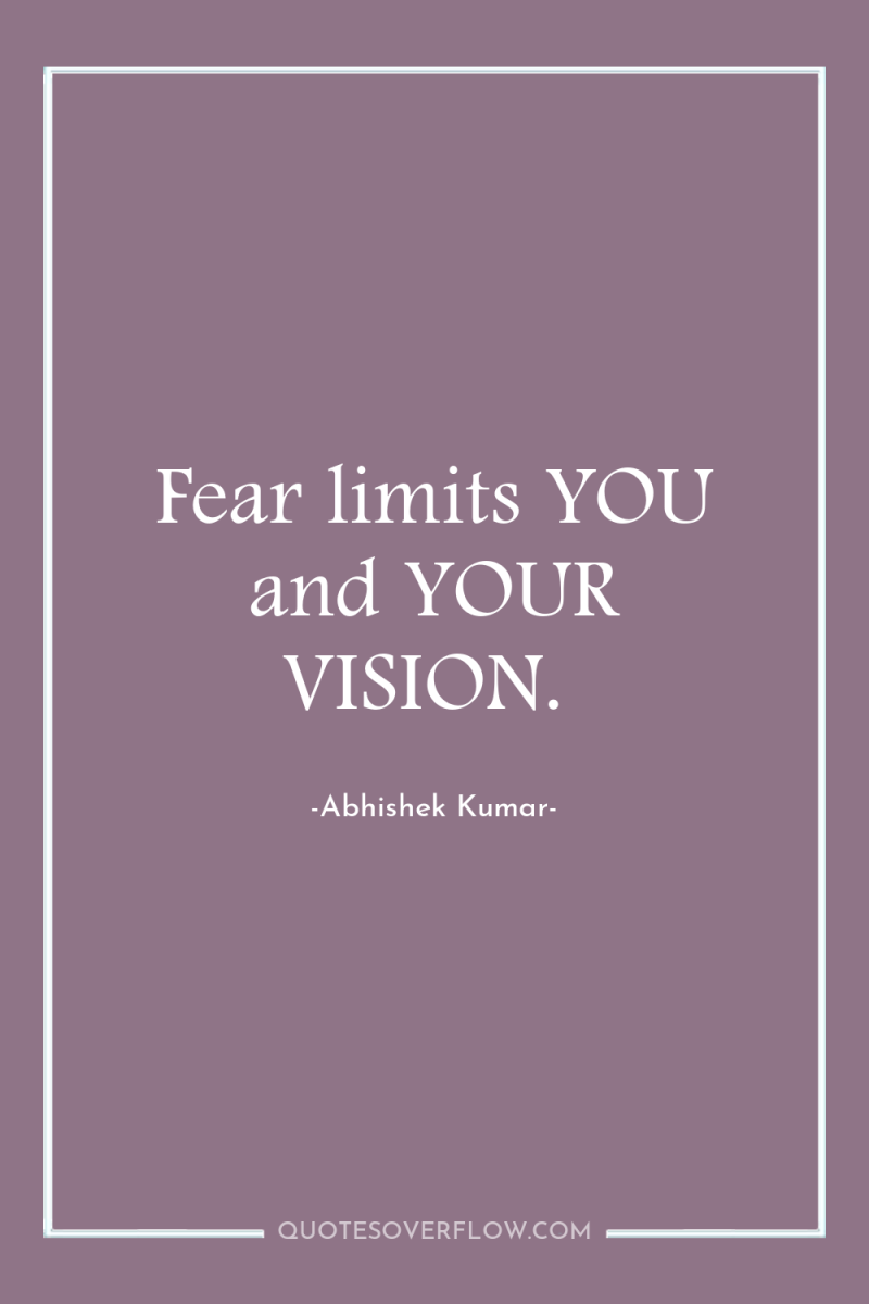 Fear limits YOU and YOUR VISION. 