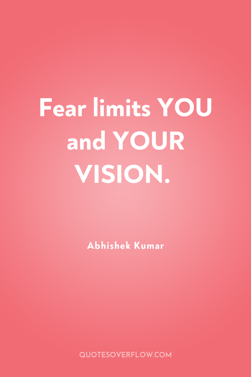 Fear limits YOU and YOUR VISION. 