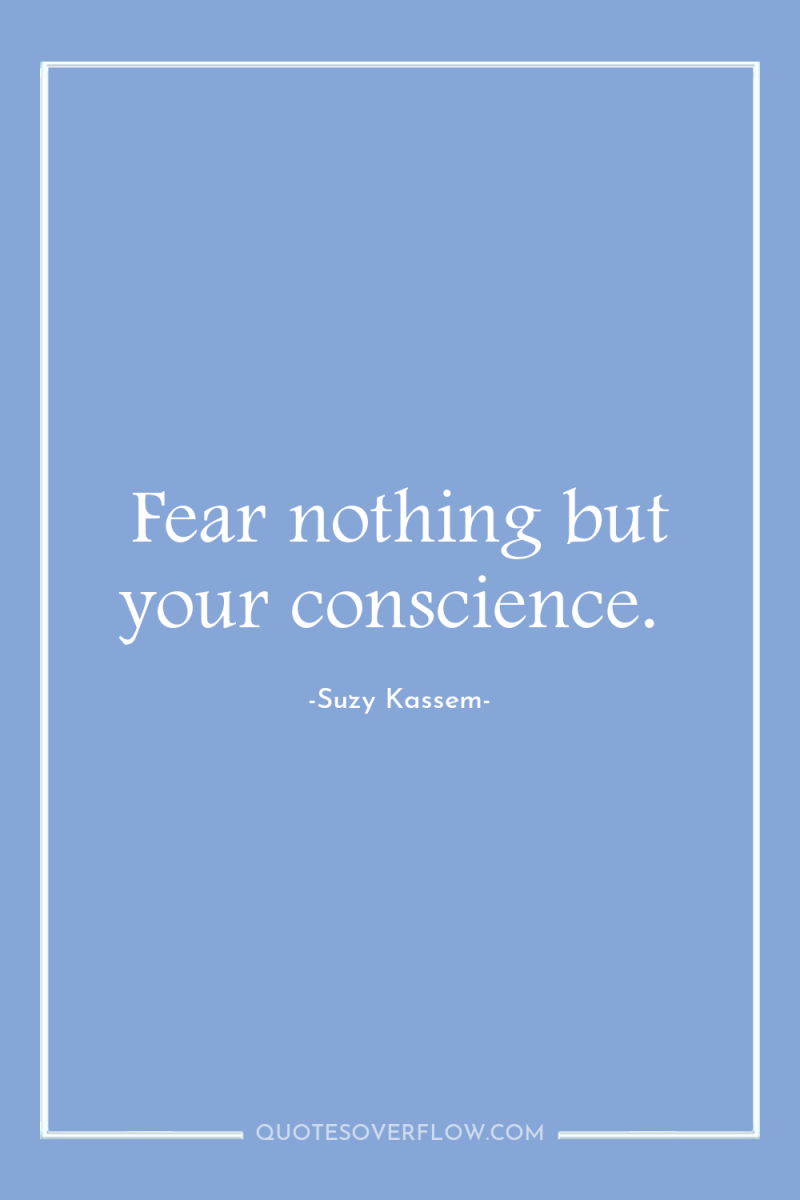 Fear nothing but your conscience. 
