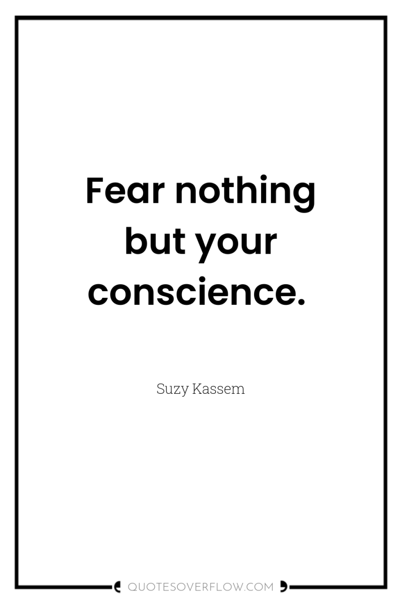 Fear nothing but your conscience. 