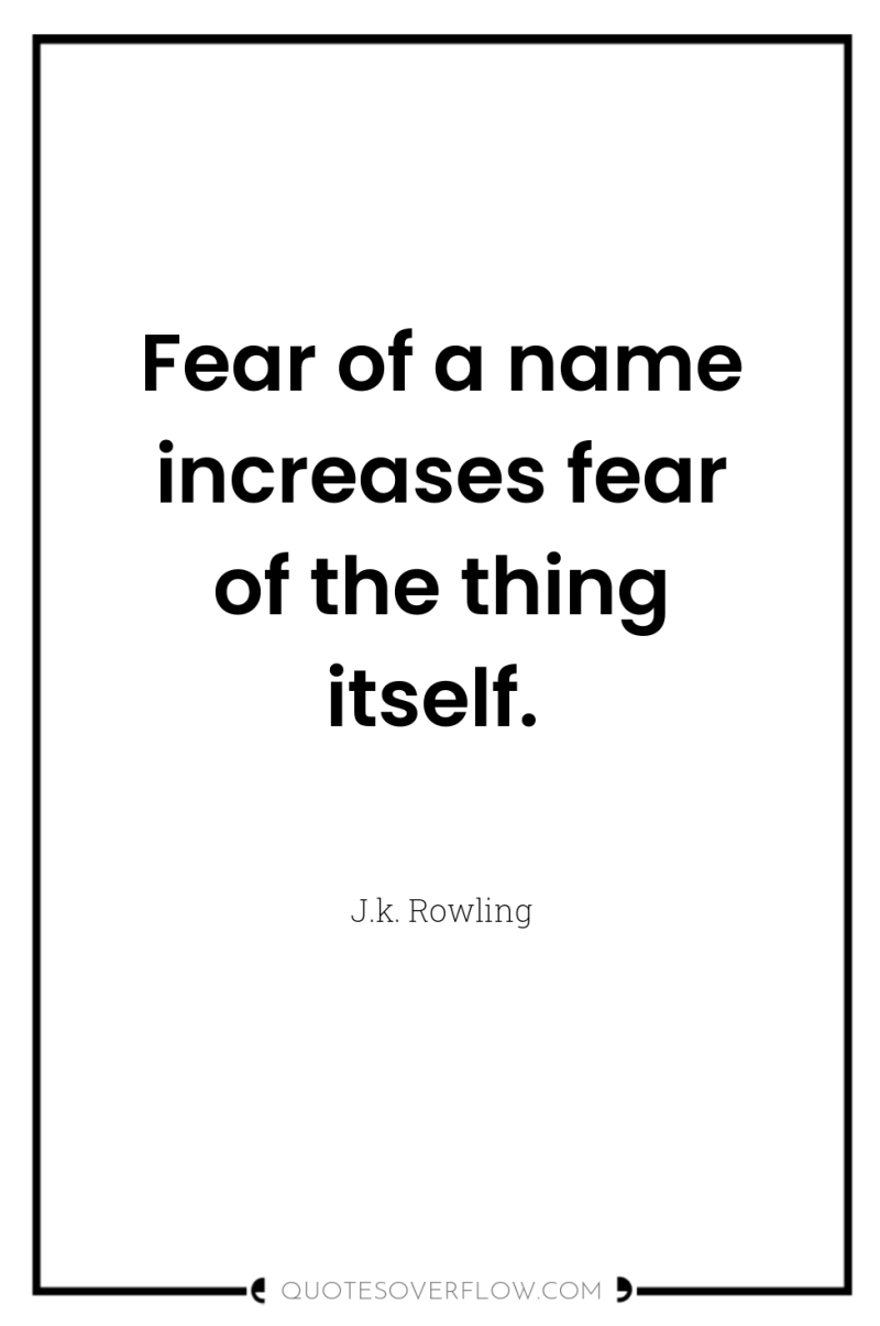 Fear of a name increases fear of the thing itself. 