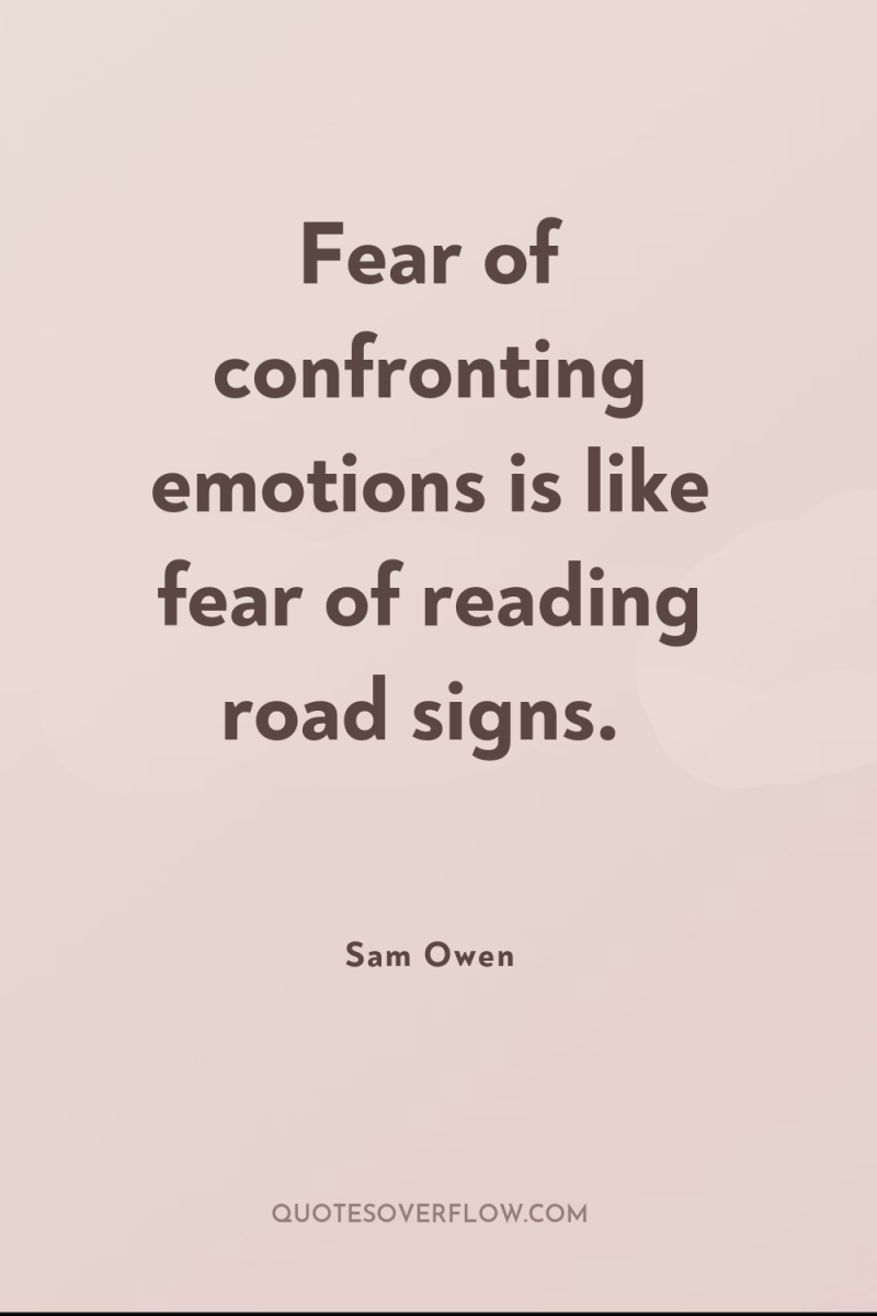 Fear of confronting emotions is like fear of reading road...