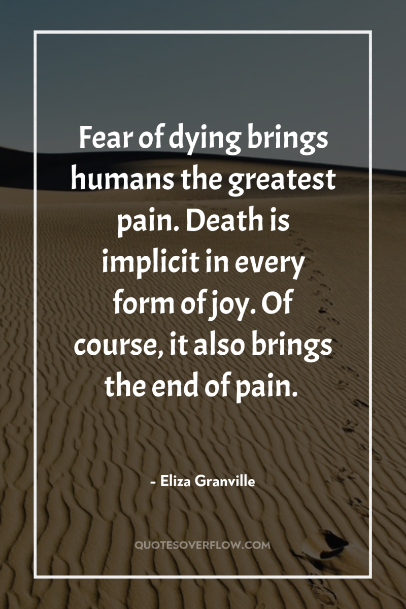 Fear of dying brings humans the greatest pain. Death is...