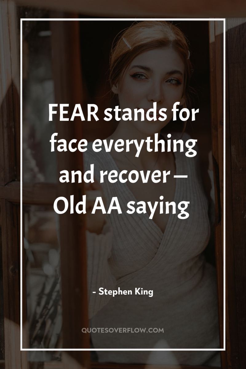 FEAR stands for face everything and recover — Old AA...