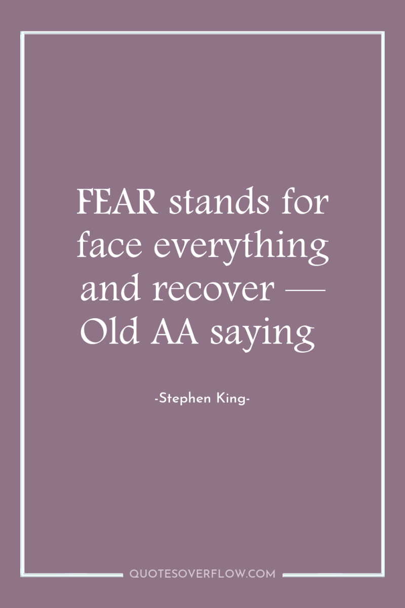 FEAR stands for face everything and recover — Old AA...