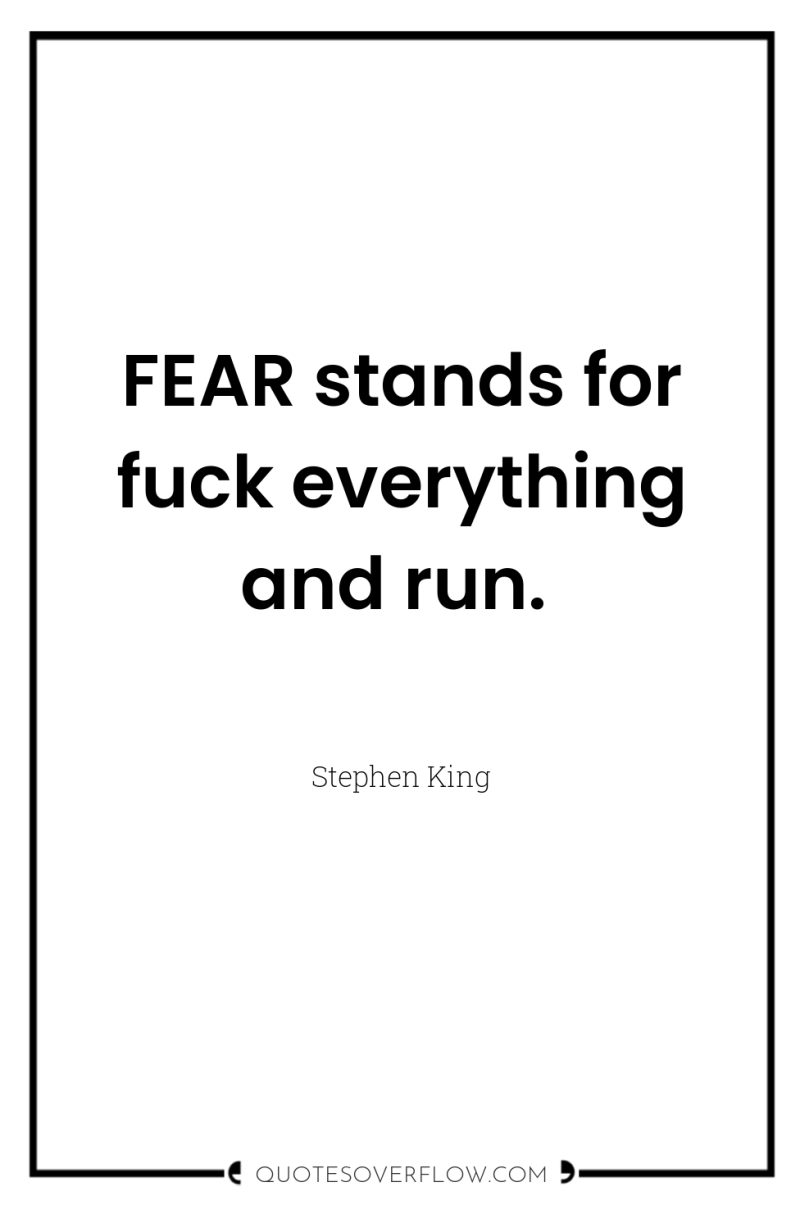 FEAR stands for fuck everything and run. 