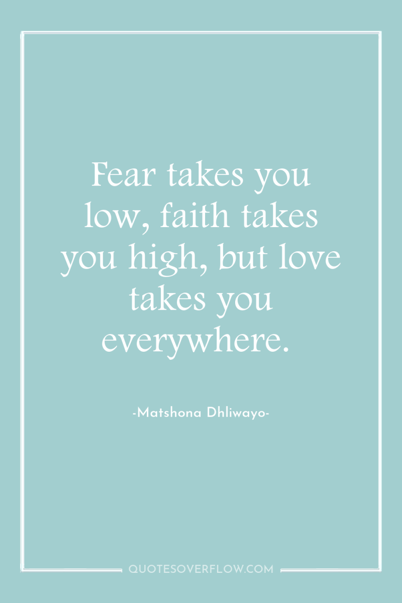 Fear takes you low, faith takes you high, but love...