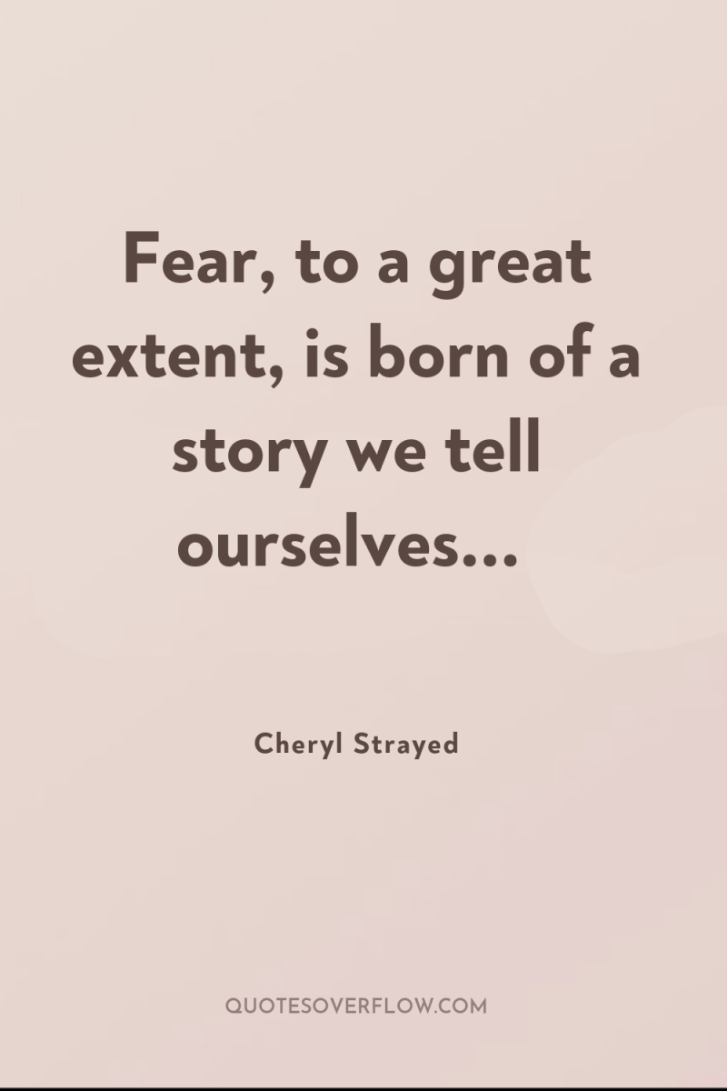 Fear, to a great extent, is born of a story...