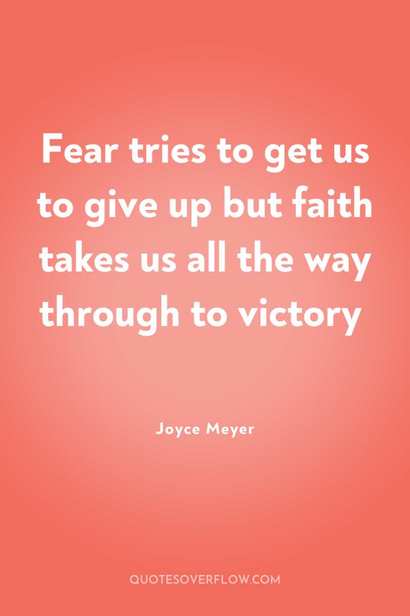 Fear tries to get us to give up but faith...