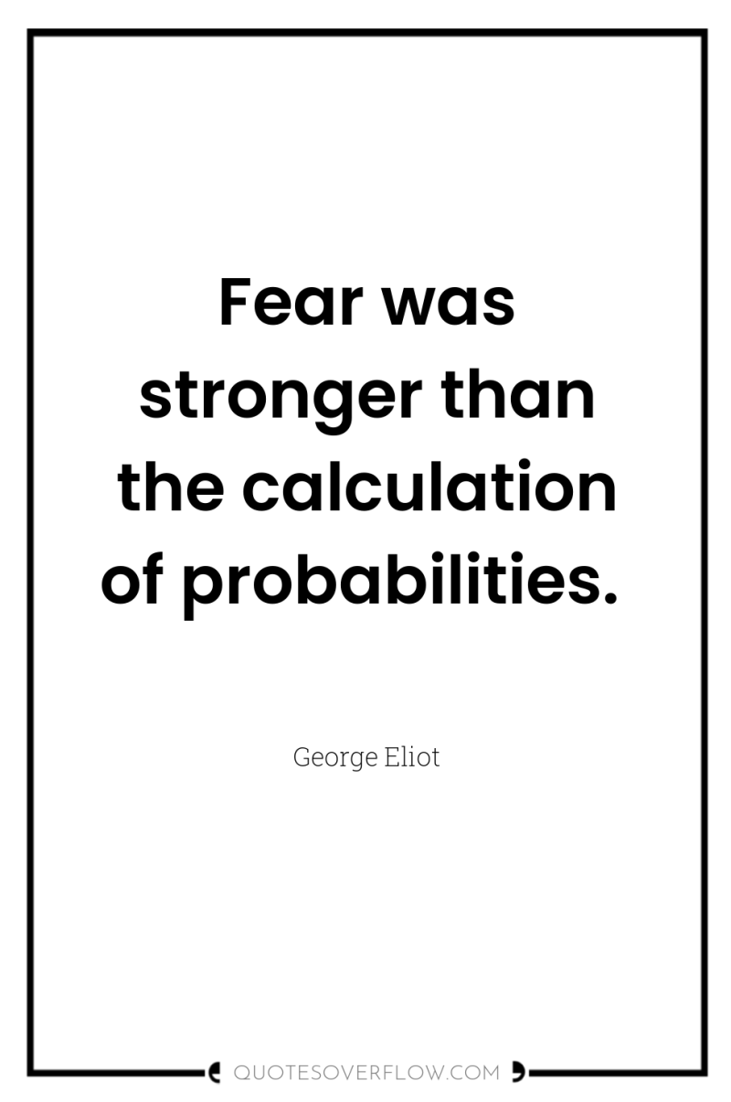 Fear was stronger than the calculation of probabilities. 