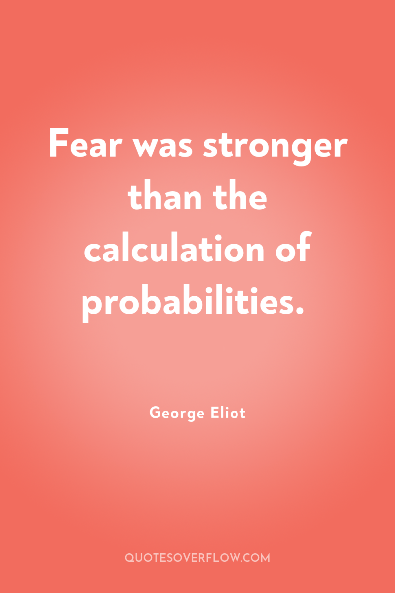 Fear was stronger than the calculation of probabilities. 