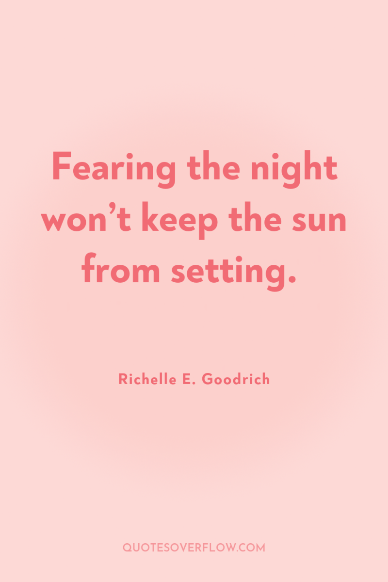Fearing the night won’t keep the sun from setting. 