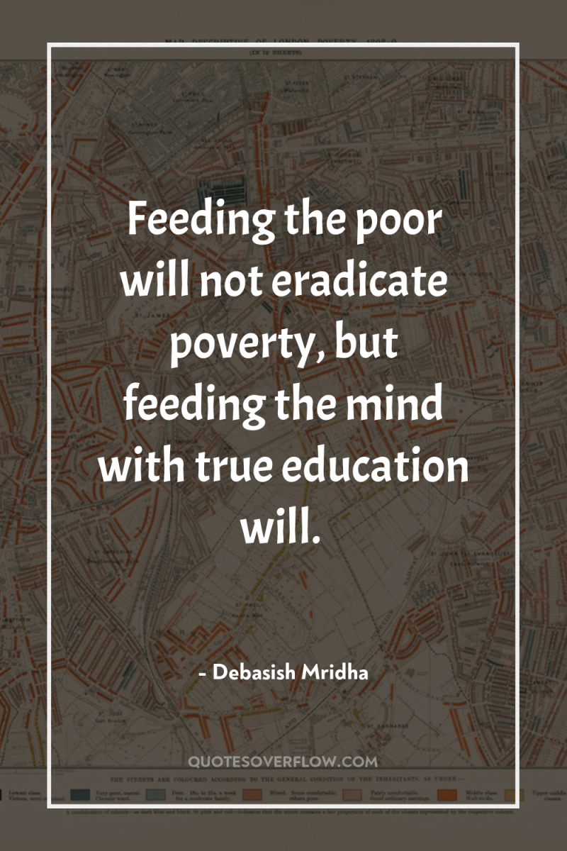 Feeding the poor will not eradicate poverty, but feeding the...