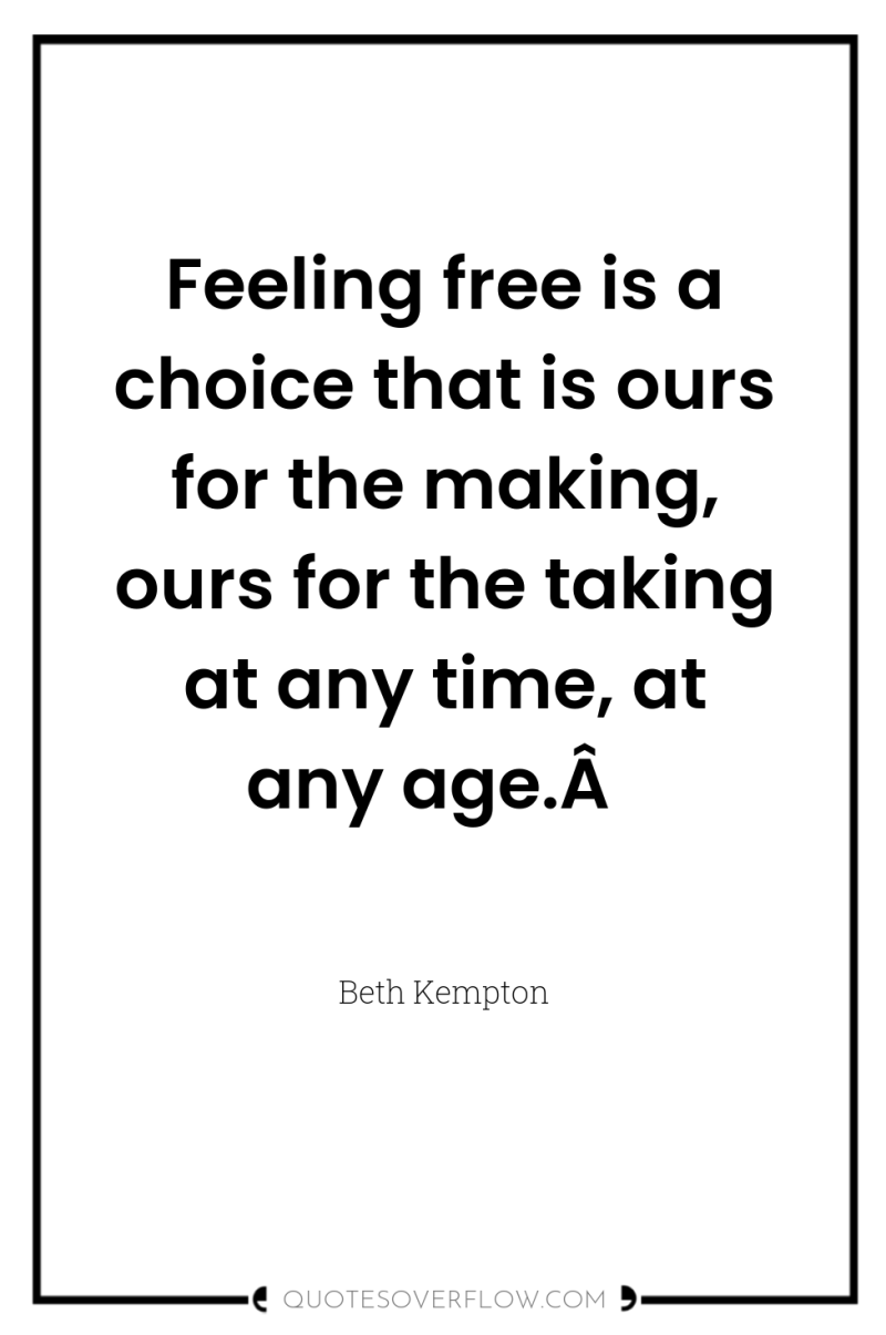 Feeling free is a choice that is ours for the...