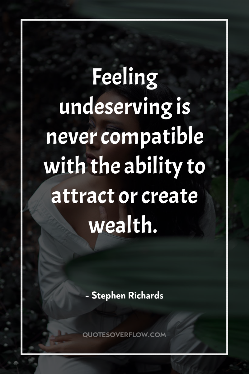 Feeling undeserving is never compatible with the ability to attract...