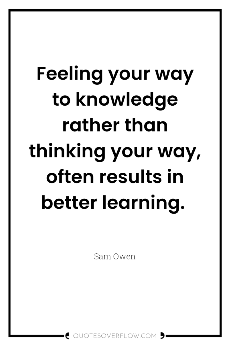 Feeling your way to knowledge rather than thinking your way,...