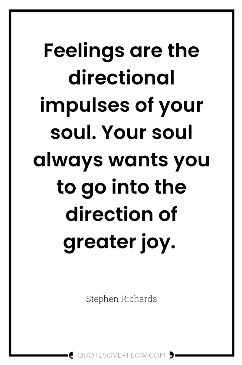 Feelings are the directional impulses of your soul. Your soul...