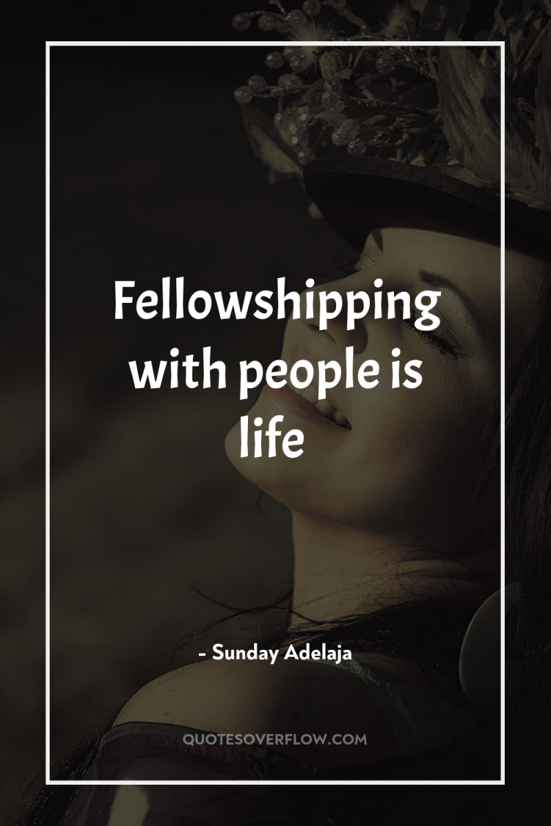 Fellowshipping with people is life 