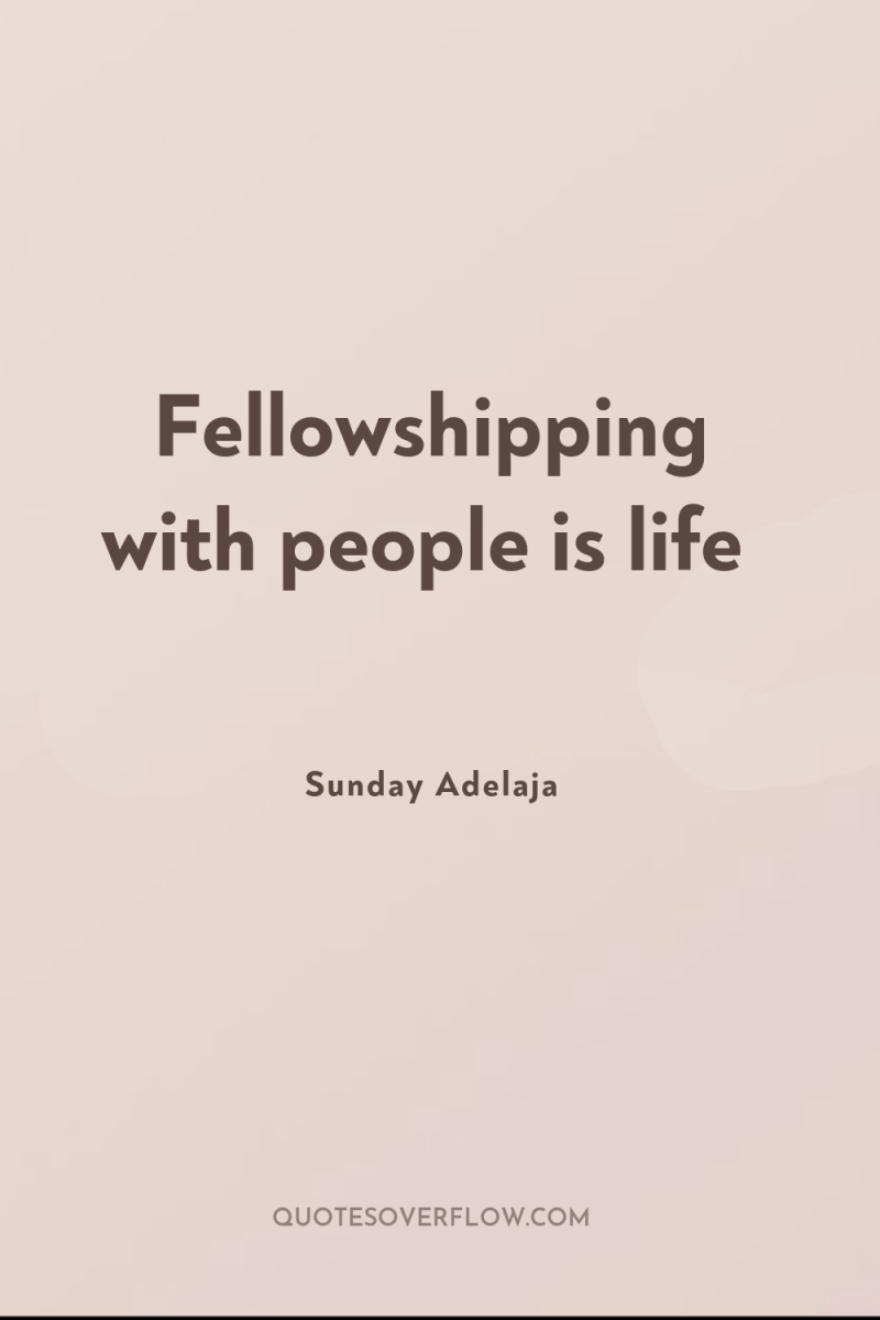 Fellowshipping with people is life 