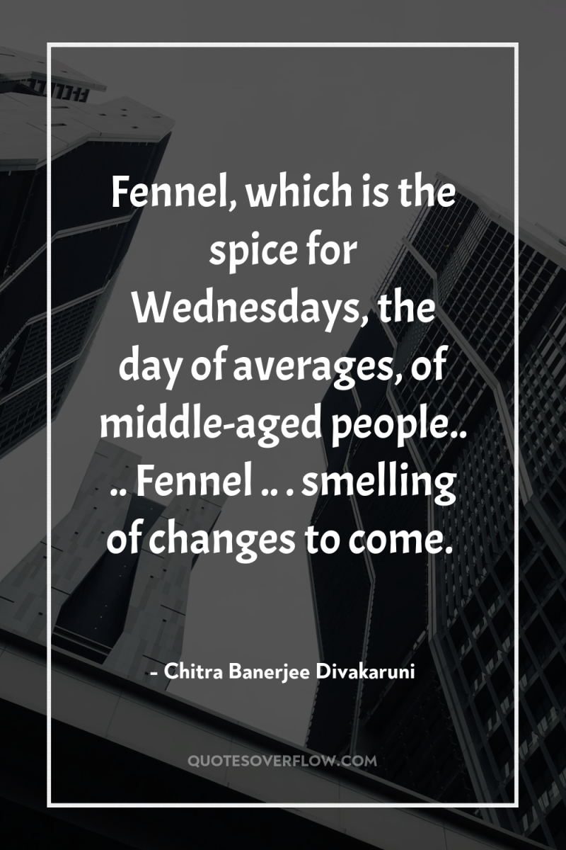 Fennel, which is the spice for Wednesdays, the day of...