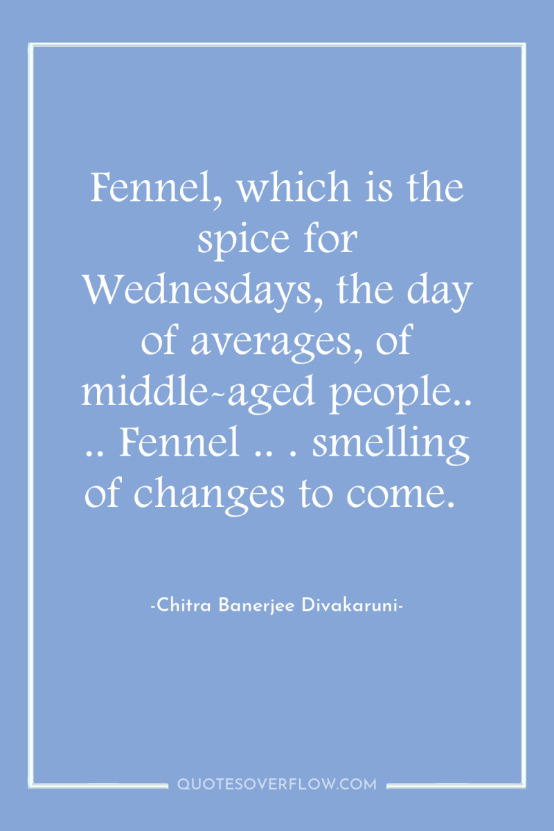 Fennel, which is the spice for Wednesdays, the day of...