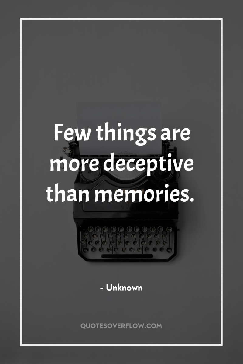 Few things are more deceptive than memories. 