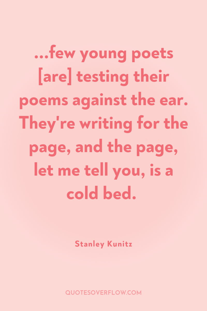 ...few young poets [are] testing their poems against the ear....