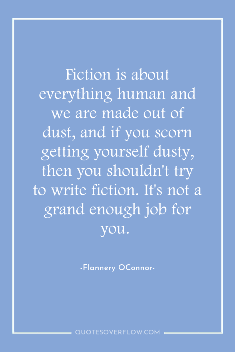 Fiction is about everything human and we are made out...