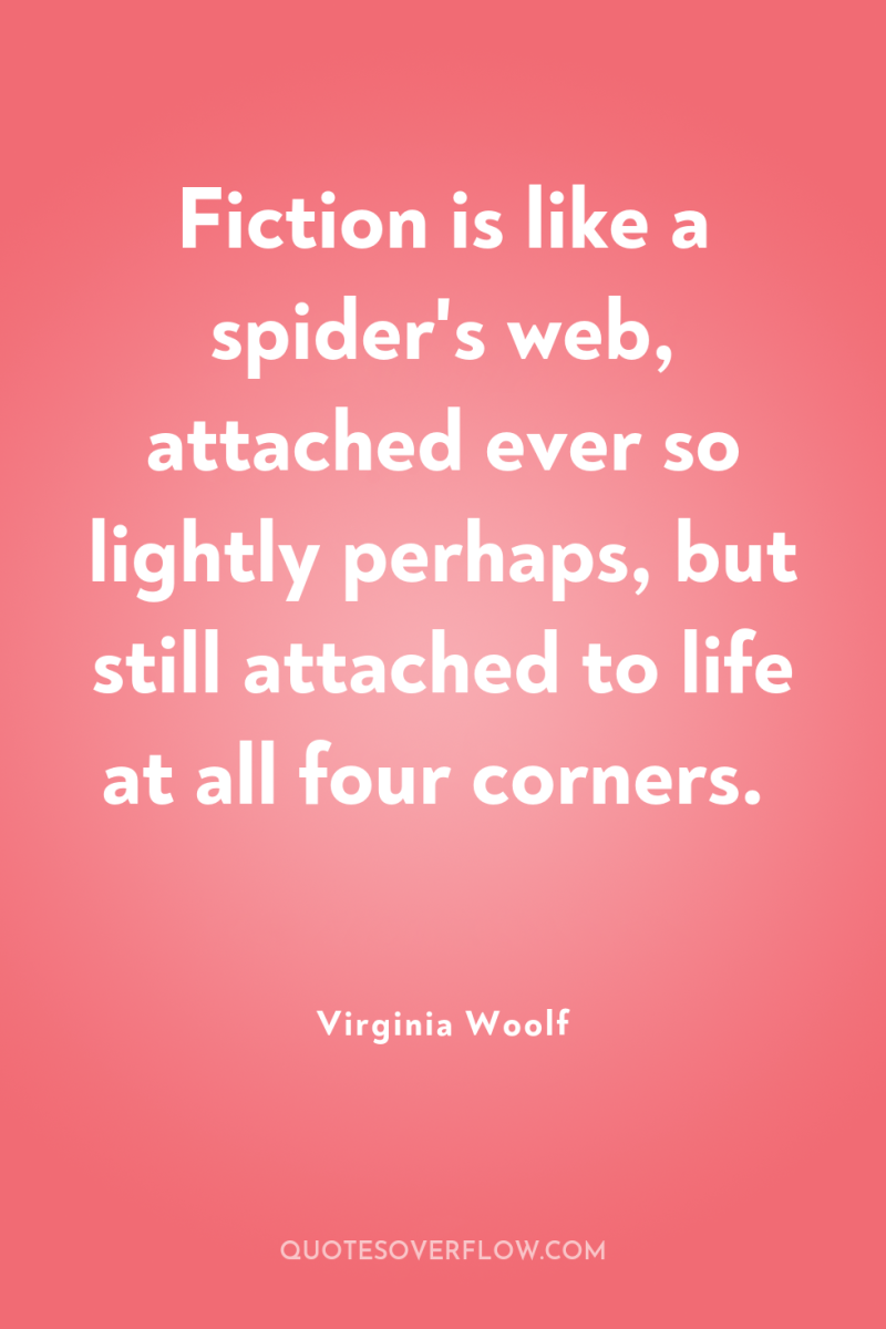 Fiction is like a spider's web, attached ever so lightly...