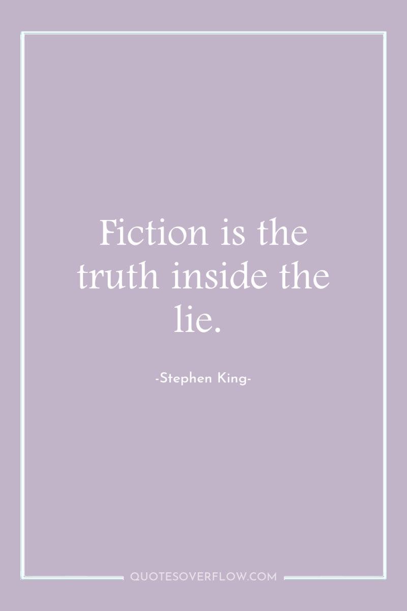 Fiction is the truth inside the lie. 
