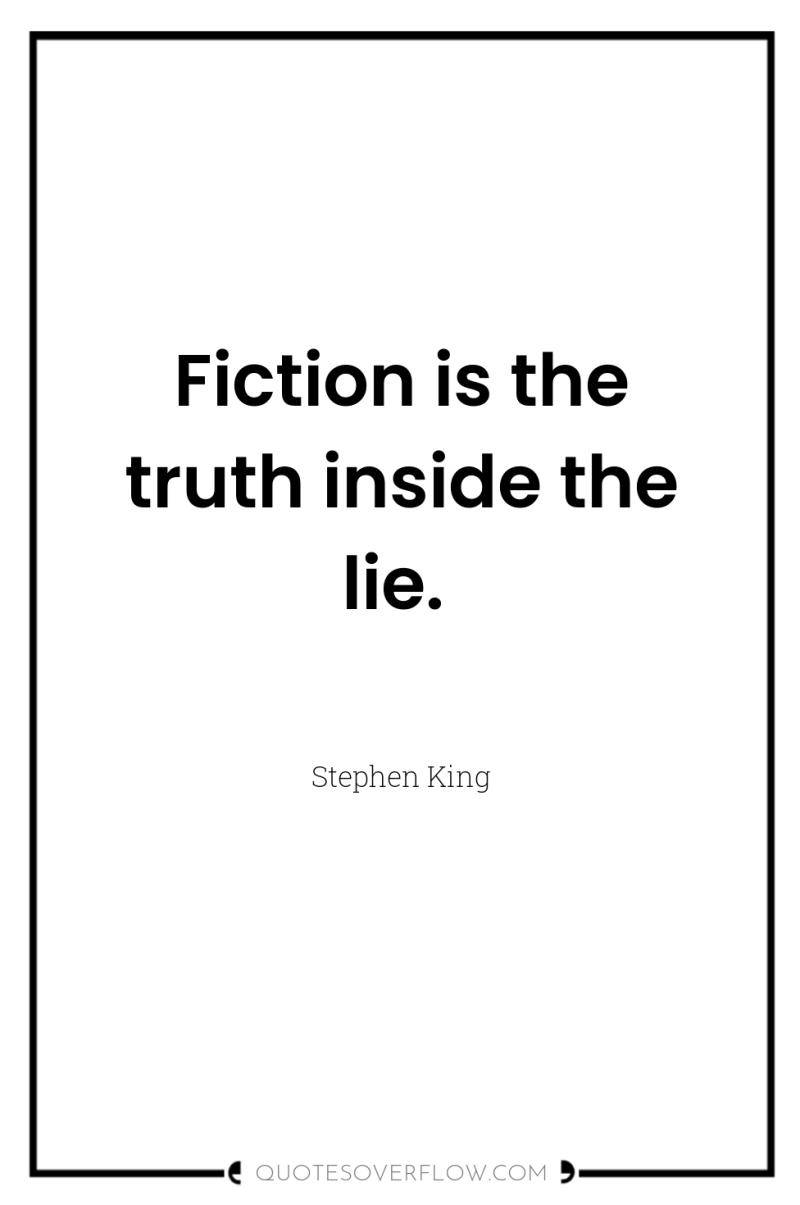 Fiction is the truth inside the lie. 