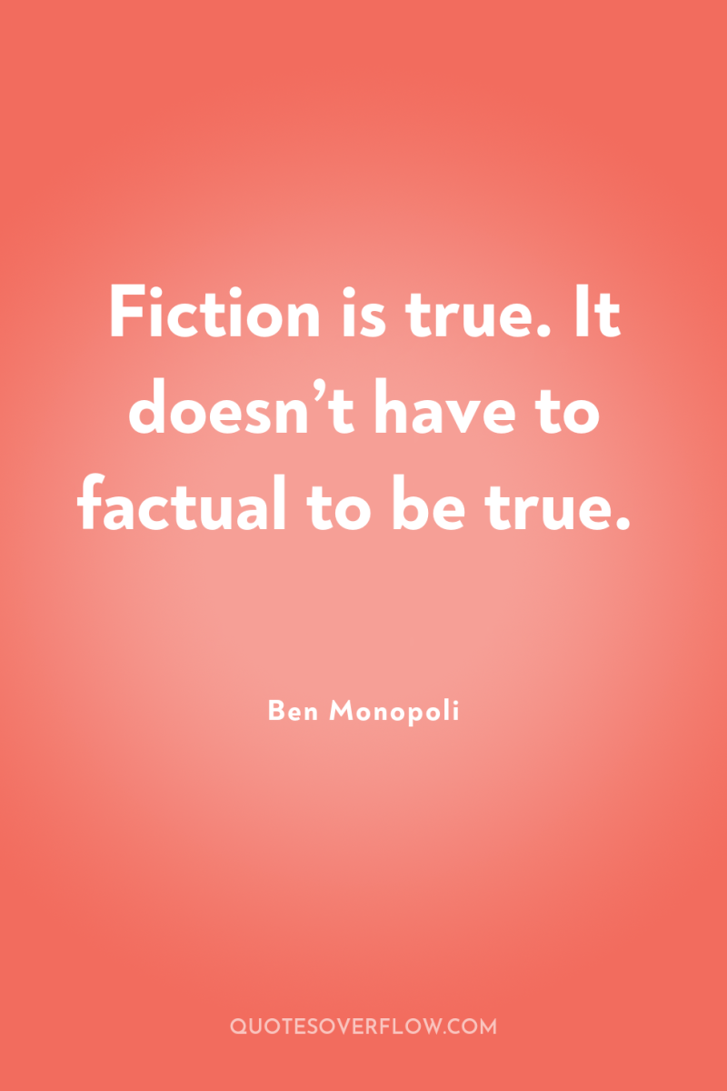 Fiction is true. It doesn’t have to factual to be...