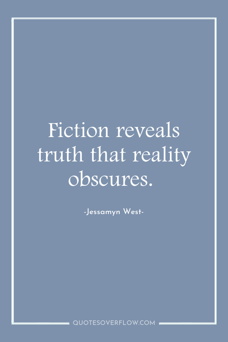 Fiction reveals truth that reality obscures. 