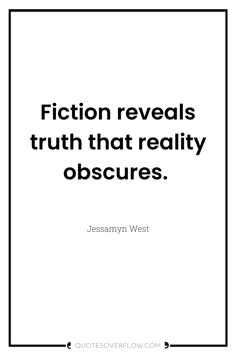 Fiction reveals truth that reality obscures. 